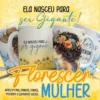 Arquivo Digital SUBLIMAÇÃO > CANECAS DIA DAS MULHERES FLORESCER 01